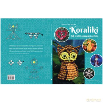 Koraliki. Jak zrobić zabawki i ozdoby - Hanna Czerwińska [KSIĄŻKA]