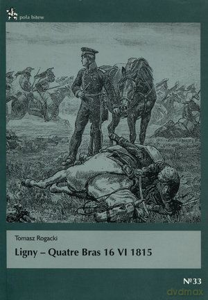 Ligny - Quatre Bras 16 VI 1815 - Tomasz Rogacki [KSIĄŻKA]