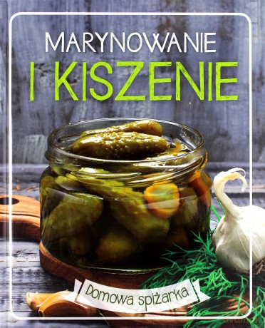 Marynowanie i kiszenie. Domowa spiżarka (twarda) [KSIĄŻKA]