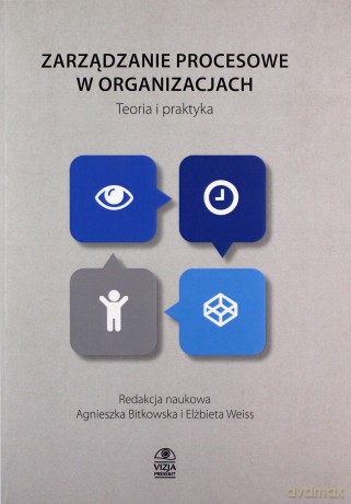 Metody podejścia procesowego w organizacjach. Teoria i praktyka - Elżbieta Weiss, Agnieszka Bitkowska [KSIĄŻKA]