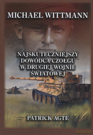 Michael Wittmann. Najskuteczniejszy dowódca czołgu w drugiej wojnie światowej - Patrick Agte (twarda) [KSIĄŻKA]