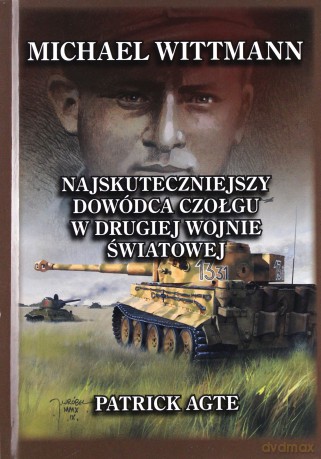 Michael Wittmann. Najskuteczniejszy dowódca czołgu w drugiej wojnie światowej - Patrick Agte (twarda) [KSIĄŻKA]