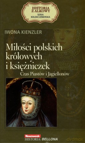 Miłości polskich królowych i księżniczek. Czas Piastów i Jagiellonów. Seria kolekcjonerska: Historia z Alkowy. (Tom 2) - Iwona Kienzler (twarda) [KSIĄŻKA]