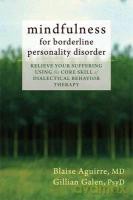 Mindfulness for Borderline Personality Disorder: Relieve Your Suffering Using the Core Skill of Dialectical Behavior Therapy - Blaise Aguirre, Gillian Galen [KSIĄŻKA]