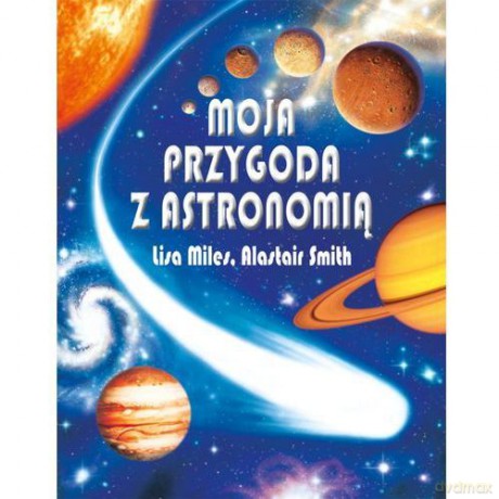 Moja przygoda z astronomią - Alastair Smith, Lisa Miles (twarda) [KSIĄŻKA]