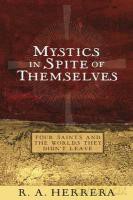 Mystics in Spite of Themselves: Four Saints and the Worlds They Didn't Leave - R. A. Herrera [KSIĄŻKA]