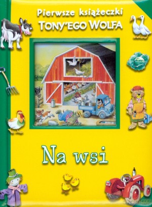 Na wsi. Pierwsze książeczki Tony'ego Wolfa - Katarzyna Dmowska [KSIĄŻKA]