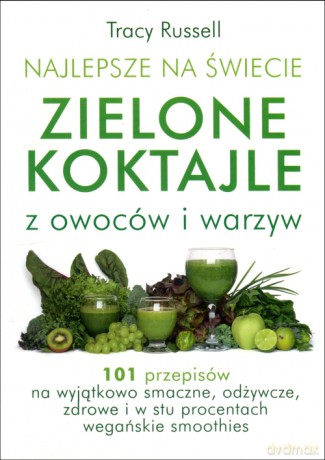 Najlepsze na świecie Zielone Koktajle z owoców i warzyw - Tracy Russell [KSIĄŻKA]