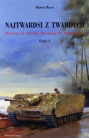 Najtwardsi z twardych. Część 2. Historia 12. Dywizji Pancernej SS Hitlerjugend - Hubert Meyer [KSIĄŻKA]