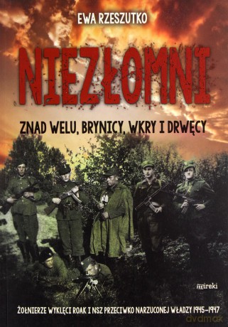 Niezłomni. Znad Welu, Brynicy, Wkry i Drwęcy - Ewa Rzeszutko [KSIĄŻKA]