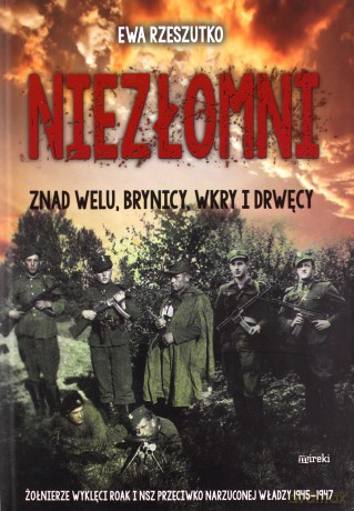 Niezłomni. Znad Welu, Brynicy, Wkry i Drwęcy - Ewa Rzeszutko (twarda) [KSIĄŻKA]