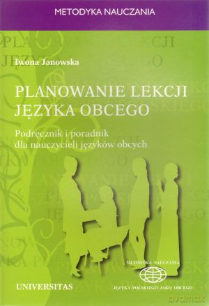 Planowanie lekcji języka obcego. Podręcznik i poradnik dla nauczycieli jezyków obcych - Iwona Janowska [KSIĄŻKA]