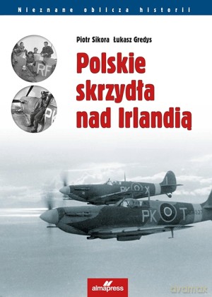 Polskie skrzydła nad Irlandią - Łukasz Gredys, Piotr Sikora (twarda) [KSIĄŻKA]