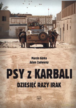 Psy z Karbali. Dziesięć razy Irak - Marcin Górka, Adam Zadworny [KSIĄŻKA]