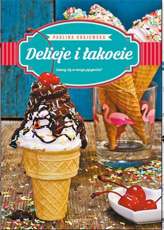 Delicje i łakocie - Paulina Krajewska (twarda) [KSIĄŻKA]