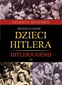 Dzieci Hitlera. Hitlerjugend - Kater Michael H. [KSIĄŻKA]