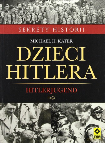 Dzieci Hitlera. Hitlerjugend - Kater Michael H. [KSIĄŻKA]