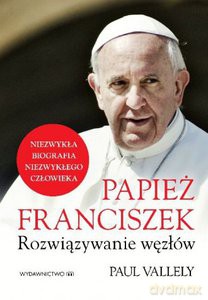 Papież Franciszek. Rozwiązywanie węzłów - Paul Valley [KSIĄŻKA]