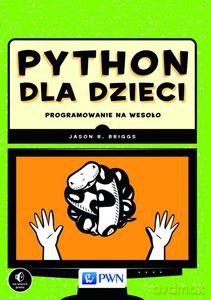 Python dla dzieci. Programowanie na wesoło - Jason R Briggs [KSIĄŻKA]