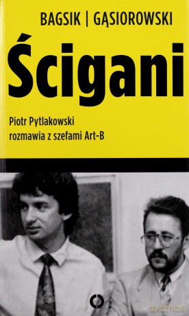 Ścigani. Piotr Pytlakowski rozmawia z szefami Art-B - Bogusław Bagsik [KSIĄŻKA]