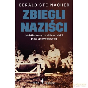 Zbiegli naziści. Jak hitlerowscy zbrodniarze uciekli przed sprawiedliwością - Gerald Steinacher [KSIĄŻKA]