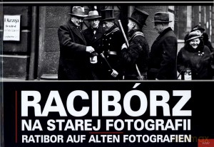 Racibórz na starej fotografii. Ratibor auf alten Fotografien. Książka dwujęzyczna (twarda) [KSIĄŻKA]