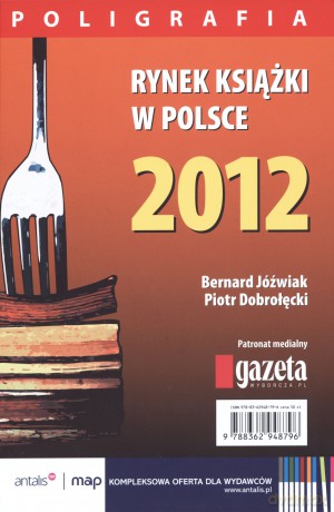 Rynek książki w Polsce 2012. Poligrafia - Piotr Dobrołęcki, Bernard Jóźwiak (twarda) [KSIĄŻKA]