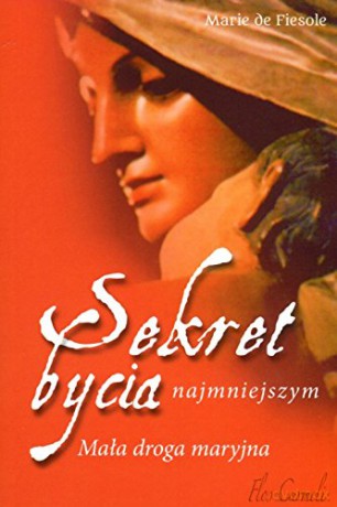 Sekret bycia najmniejszym. Mała droga maryjna - Marie de Fiesole [KSIĄŻKA]