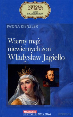 Wierny mąż niewiernych żon. Władysław Jagiełło. Seria kolekcjonerska: Historia z Alkowy (Tom 3) - Iwona Kienzler (twarda) [KSIĄŻKA]