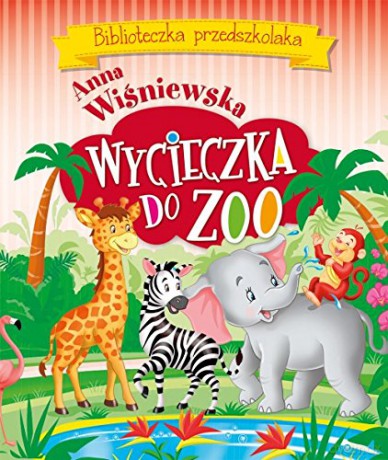 Wycieczka do ZOO. Biblioteczka przedszkolaka - Anna Wiśniewska (twarda) [KSIĄŻKA]