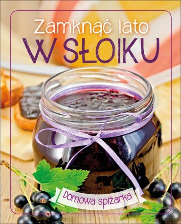 Zamknąć lato w słoiku. Domowa spiżarka (twarda) [KSIĄŻKA]