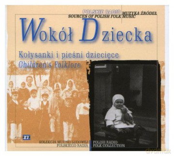 Muzyka źródeł vol. 27 Wokół dziecka (Kołysanki i pieśni dziecięce) [CD]