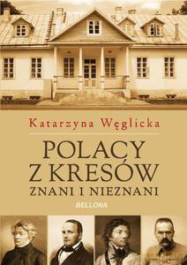 Polacy z Kresów. Znani i nieznani - Katarzyna Węglicka [KSIĄŻKA]