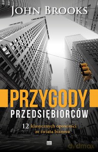 Przygody przedsiębiorców. 12 klasycznych opowieści ze świata biznesu - John Brooks (twarda) [KSIĄŻKA]