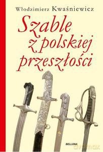 Szable z polskiej przeszłości - Włodzimierz Kwaśniewicz (twarda) [KSIĄŻKA]