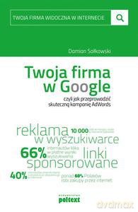 Twoja firma w Google, czyli jak przeprowadzić skuteczną kampanię AdWords - Damian Sałkowski [KSIĄŻKA]