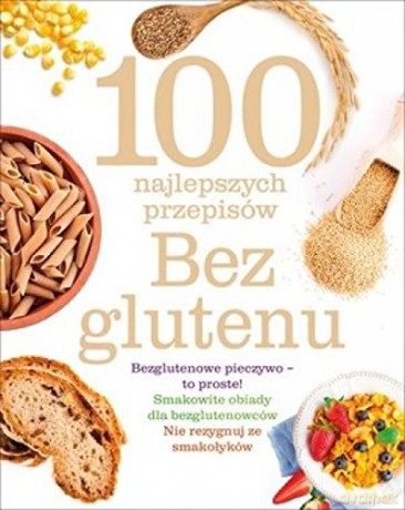 100 najlepszych przepisów. Bez glutenu [KSIĄŻKA]