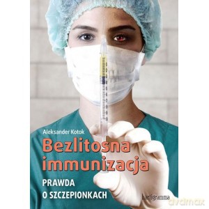 Bezlitosna immunizacja. Prawda o szczepionkach [KSIĄŻKA]