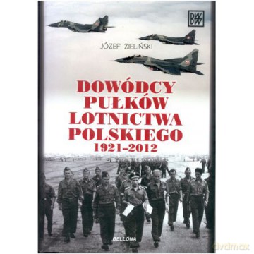 Dowódcy pułków lotnictwa polskiego 1921-2012 [KSIĄŻKA]
