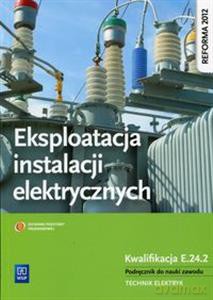 Eksploatacja instalacji elektrycznych Kwalifikacja E.24.2 [KSIĄŻKA]