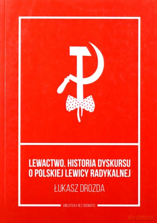 Lewactwo. Historia dyskursu o polskiej lewicy radykalnej [KSIĄŻKA]