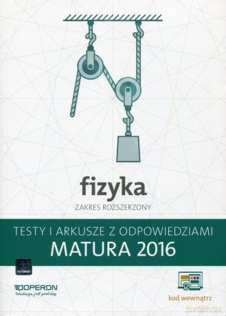 Matura 2016 Fizyka. Testy i Arkusze Zakres rozszerzony [KSIĄŻKA]
