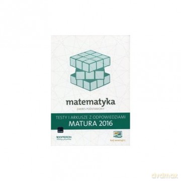 Matura 2016 Matematyka. Testy i Arkusze Zakres podstawowy [KSIĄŻKA]