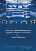 Mediatyzacja komunikowania politycznego [KSIĄŻKA]