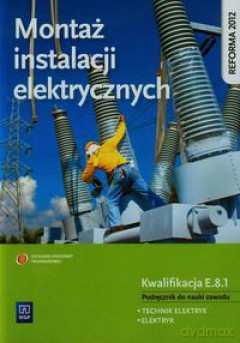 Montaż instalacji elektrycznych. Kwalifikacja E.8.1 [KSIĄŻKA]