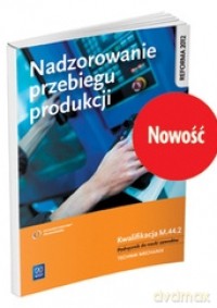 Nadzorowanie przebiegu produkcji. Kwalifikacja M.44.2 [KSIĄŻKA]