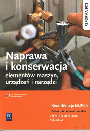 Naprawa i konserwacja elementów maszyn. Kwalifikacja M.20.4 [KSIĄŻKA]