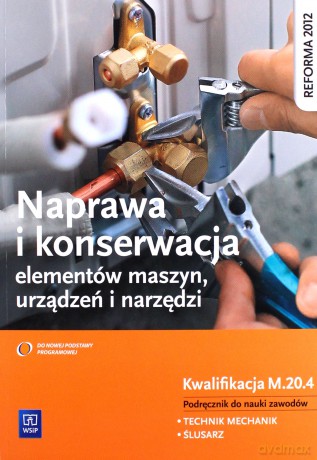 Naprawa i konserwacja elementów maszyn. Kwalifikacja M.20.4 [KSIĄŻKA]