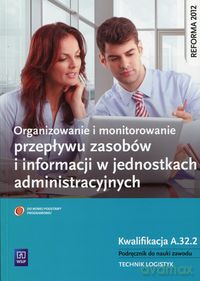Organizowanie i monitorowanie przepływu zasobów i informacji w jednostkach administracyjnych. Kwalifikacja A.32.2 [KSIĄŻKA]