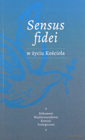 Sensus Fidei w życiu Kościoła [KSIĄŻKA]